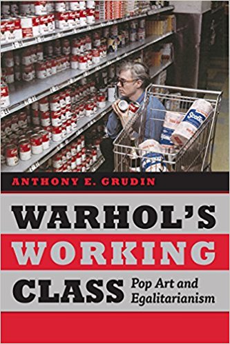 Warhol's Working Class by Anthony Grudin